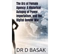 The Arc of Female Agency: A Historical Autopsy of Power, Imperialism, and the Digital Gender War