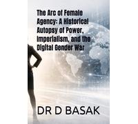 The Arc of Female Agency: A Historical Autopsy of Power, Imperialism, and the Digital Gender War