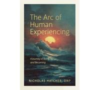 The Arc of Human Experiencing: A Journey of Being and Becoming