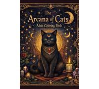 The Arcana of Cats: Tarot-Inspired Adult Coloring Book for Relaxation and Mindfulness