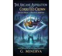 The Arcane Aspiration and the Corrupted Crown: Ancient Magic and Political Ambition: 1