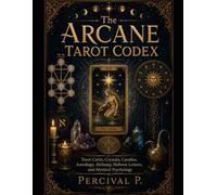The Arcane Tarot Codex: An Esoteric Guide to the Major Arcana, Minor Arcana, Tree of Life, and the Hidden Language of Tarot (The Sacred Awakening Series.)