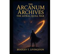 THE ARCANUM ARCHIVES THE ASTRAL QUILL WAR