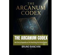 The Arcanum Codex: An Encyclopedia of AI Hacking Architectures
