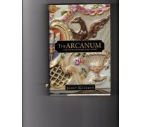 The Arcanum: The Extraordinary True Story of the Invention of European Porcelain