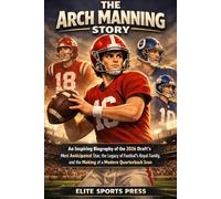 The Arch Manning Story: An Inspiring Biography of the 2026 Draft’s Most Anticipated Star, the Legacy of Football’s Royal Family, and the Making of a Modern Quarterback Icon