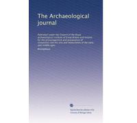 The Archaeological journal: Published under the Council of the Royal archaeological institute of Great Britain and Ireland, for the encouragement and ... and monuments of the early and middle ages
