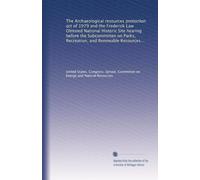 The Archaeological resources protection act of 1979 and the Frederick Law Olmsted National Historic Site hearing before the Subcommittee on Parks, ... and Natural Resources, United States...