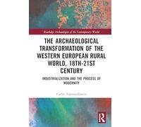 The Archaeological Transformation of the Western European Rural World, 18th-21st Century: Industrialization and the Process of Modernity (Routledge Archaeologies of the Contemporary World)