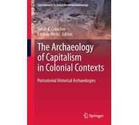 The Archaeology of Capitalism in Colonial Contexts: Postcolonial Historical Archaeologies (Contributions To Global Historical Archaeology)