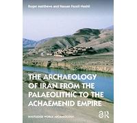 The Archaeology of Iran from the Palaeolithic to the Achaemenid Empire: From the Palaeolithic to the Achaemenid Empire (Routledge World Archaeology)