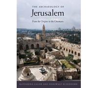 The Archaeology of Jerusalem: From the Origins to the Ottomans