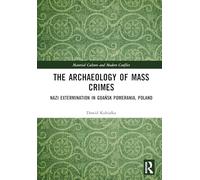 The Archaeology of Mass Crimes: Nazi Extermination in Gdańsk Pomerania, Poland (Material Culture and Modern Conflict)