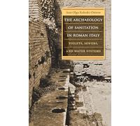 The Archaeology of Sanitation in Roman Italy: Toilets, Sewers, and Water Systems (Studies in the History of Greece and Rome)