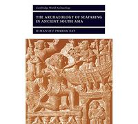The Archaeology of Seafaring in Ancient South Asia (Cambridge World Archaeology)