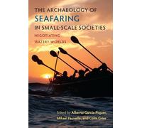 The Archaeology of Seafaring in Small-Scale Societies: Negotiating Watery Worlds (Society and Ecology in Island and Coastal Archaeology)