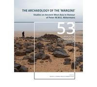 The Archaeology of the 'Margins': Studies on Ancient West Asia in Honour of Peter M.M.G. Akkermans (Analecta Praehistorica Leidensia, 53)