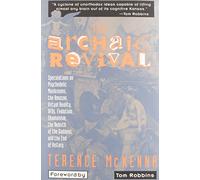 The Archaic Revival: Speculations on Psychedelic Mushrooms, the Amazon, Virtual Reality, Ufos, Evolution, Shamanism, the Rebirth of the Goddess, and