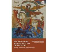 The Archangel Michael Beyond Orthodoxies: History, Politics and Popular Culture