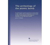 The archeology of the atomic bomb: A submerged cultural resources assessment of the sunken fleet of Operation Crossroads at Bikini and Kwajalein atoll lagoons, Republic of the Marshall Islands