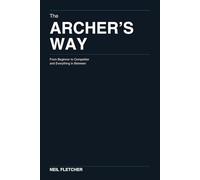 The Archer’s Way: From Beginner to Competitor and Everything in Between