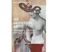 The Archetypal Artist: Reimagining Creativity and the Call to Create