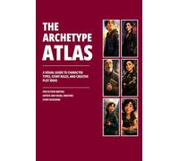 The Archetype Atlas: A Visual Guide to Character Types, Story Roles, and Creative Plot Ideas