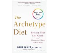 The Archetype Diet: Reclaim Your Self-Worth and Change the Shape of Your Body