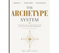 The Archetype System: A Complete Identity Analysis Workbook Using Jungian Archetypes, Larsen Personality Patterns, and the Kibbe Image Identity Method
