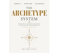 The Archetype System: A Complete Identity Analysis Workbook Using Jungian Archetypes, Larsen Personality Patterns, and the Kibbe Image Identity Method