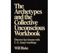 The Archetypes And The Collective Unconscious Workbook: Discover Key Lessons With C.G.Jung's Teachings