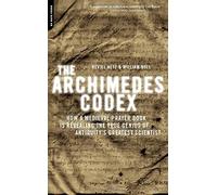 The Archimedes Codex: How a Medieval Prayer Book is Revealing the True Genius of Antiquity's Greatest Scientist