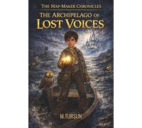 The Archipelago of Lost Voices: A Middle Grade Fantasy Adventure Book for Boys About Truth, Integrity, and Connection (The Map-Maker Chronicles)