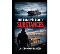 THE ARCHIPELAGO OF SUBSTANCES An Endless Hunt: International Crime Thriller Managing each drug like a strategic island within a global criminal archipelago. LIMITED EDITION