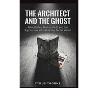 The Architect and the Ghost: Allen Dulles, Markus Wolf, and the Spymasters Who Built the Secret World (THE COLD STEEL CHRONICLES)