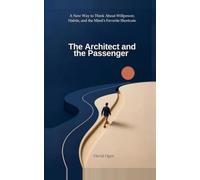 THE ARCHITECT AND THE PASSENGER: A New Way to Think About Willpower, Habits, and the Mind's Favorite Shortcuts