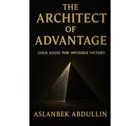 The Architect of Advantage: Cold Logic for Invisible Victory