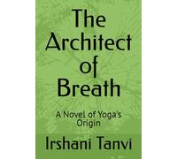 The Architect of Breath: A Novel of Yoga's Origin