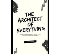THE ARCHITECT OF EVERYTHING: The Power was Always Yours. Now, Write the Life You Deserve.