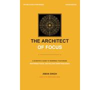 The Architect of Focus: A Scientific Guide to Rewiring Your Brain, Mastering Focus, and Building Inner Resilience (The Self-Evolution Series)