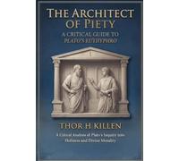 The Architect of Piety: A Critical Guide to Plato's Euthyphro (Euthyphro The Apology Crito and Phaedo)