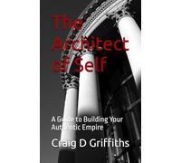 The Architect of Self: A Guide to Building Your Authentic Empire