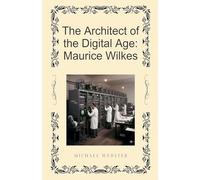 The Architect of the Digital Age: Maurice Wilkes