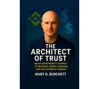 THE ARCHITECT OF TRUST: Brian Armstrong’s Journey to Reinvent Money, Freedom, and the Future of Finance