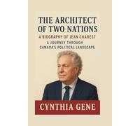 The Architect of Two Nations: A Biography of Jean Charest: A Journey Through Canada's Political Landscape