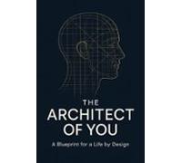 The Architect Of You: A Blueprint For A Life By Design (ebook)