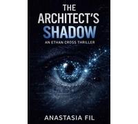 The Architect’s Shadow: A Psychological Tech Thriller About Control, Systems, and the Illusion of Choice (The Ethan Cross Series)