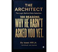 The Architect: The Logic Behind Male Selection: 100 Reasons Why He Hasn't Asked You Yet.
