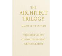 The Architect Trilogy: Master of the Universe (The truth of human existence THE ARCHITECT TRILOGY)