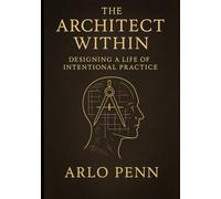 The Architect Within: Designing a Life of Intentional Practice